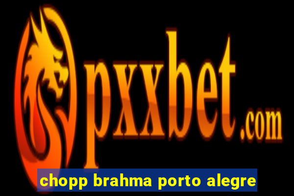 chopp brahma porto alegre